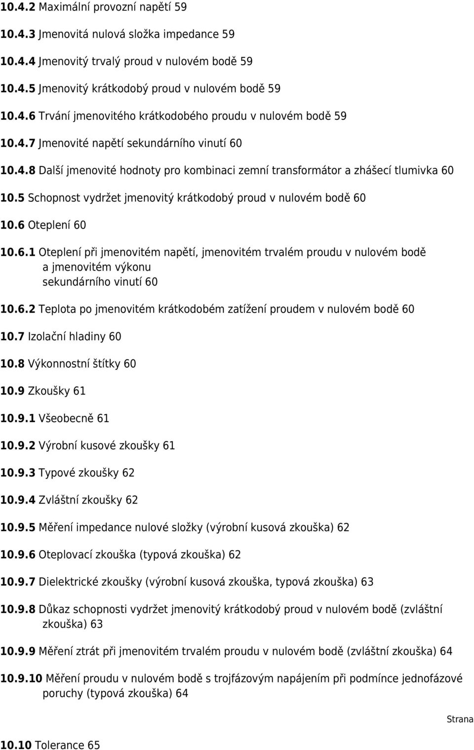 5 Schopnost vydržet jmenovitý krátkodobý proud v nulovém bodě 60 10.6 Oteplení 60 10.6.1 Oteplení při jmenovitém napětí, jmenovitém trvalém proudu v nulovém bodě a jmenovitém výkonu sekundárního vinutí 60 10.