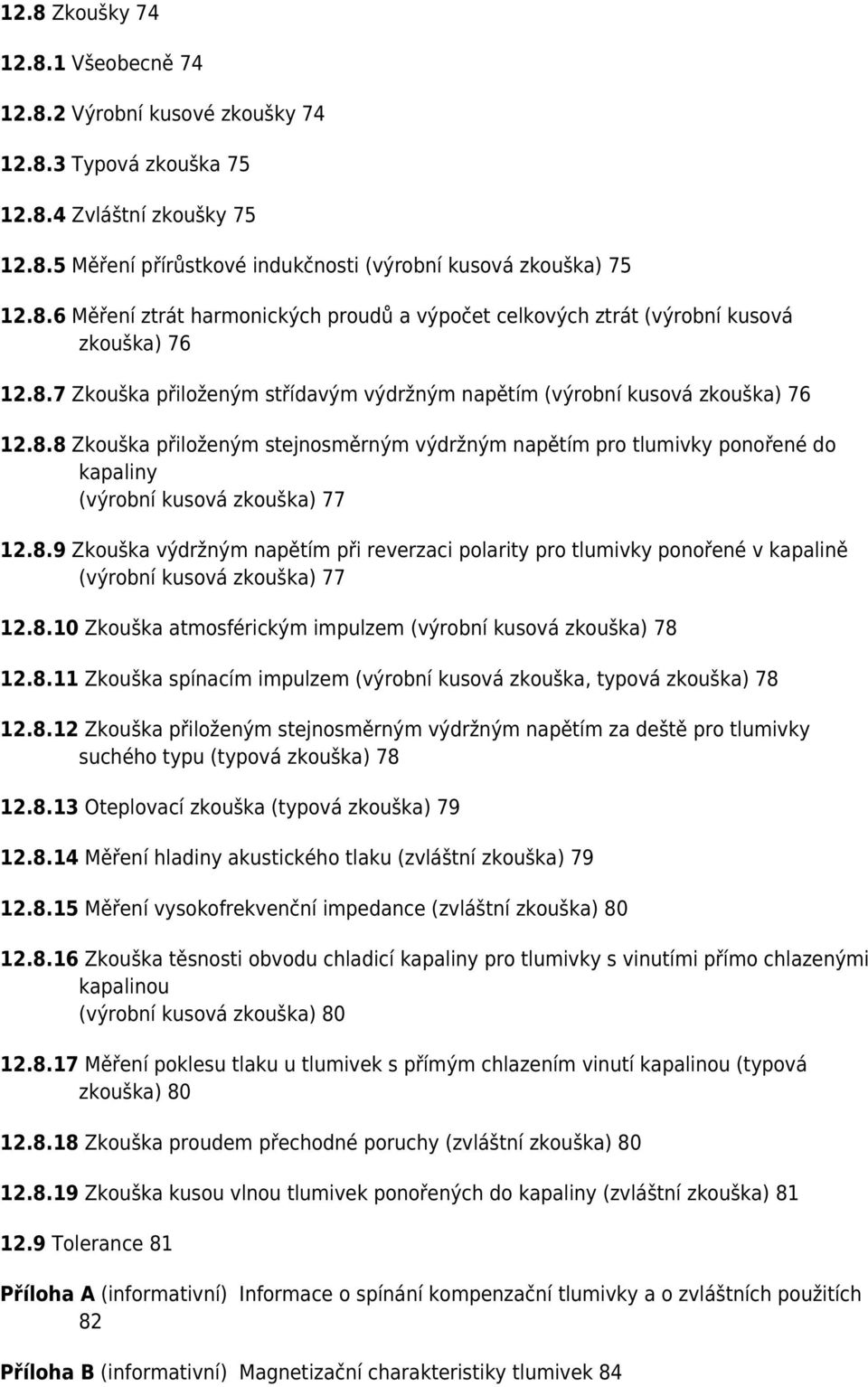 8.9 Zkouška výdržným napětím při reverzaci polarity pro tlumivky ponořené v kapalině (výrobní kusová zkouška) 77 12.8.10 Zkouška atmosférickým impulzem (výrobní kusová zkouška) 78 12.8.11 Zkouška spínacím impulzem (výrobní kusová zkouška, typová zkouška) 78 12.