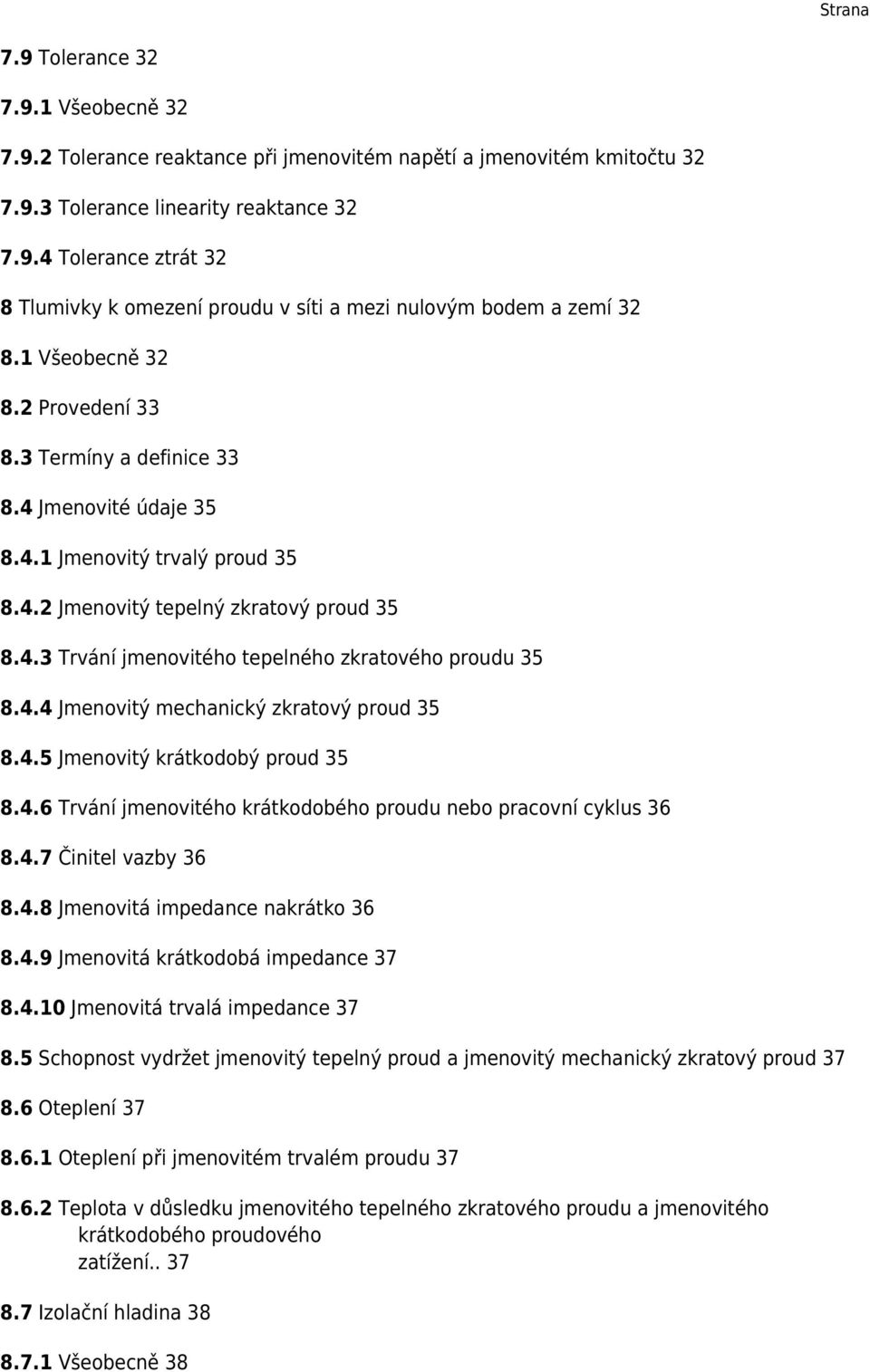 4.4 Jmenovitý mechanický zkratový proud 35 8.4.5 Jmenovitý krátkodobý proud 35 8.4.6 Trvání jmenovitého krátkodobého proudu nebo pracovní cyklus 36 8.4.7 Činitel vazby 36 8.4.8 Jmenovitá impedance nakrátko 36 8.