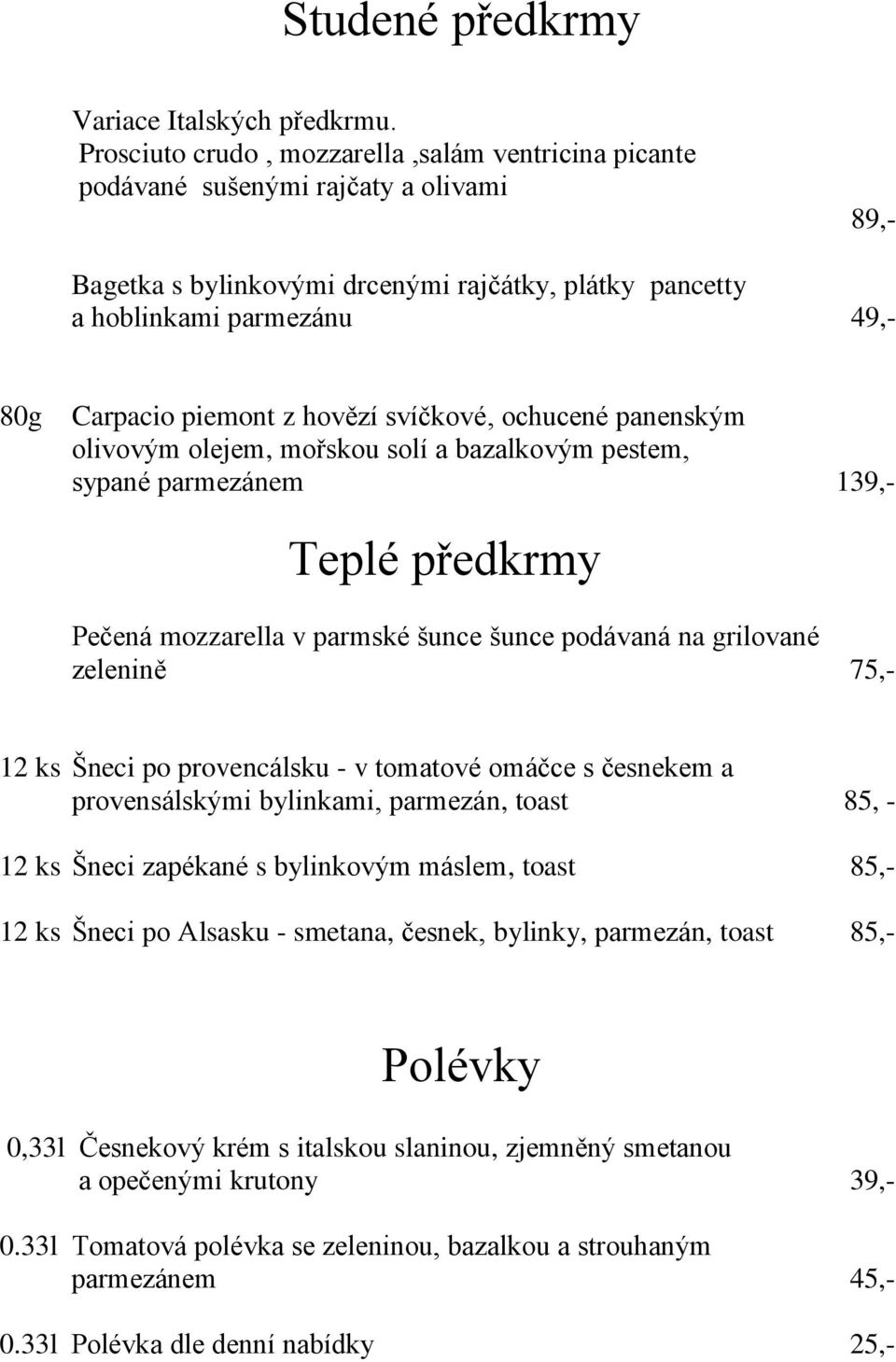 z hovězí svíčkové, ochucené panenským olivovým olejem, mořskou solí a bazalkovým pestem, sypané parmezánem 139,- Teplé předkrmy Pečená mozzarella v parmské šunce šunce podávaná na grilované zelenině