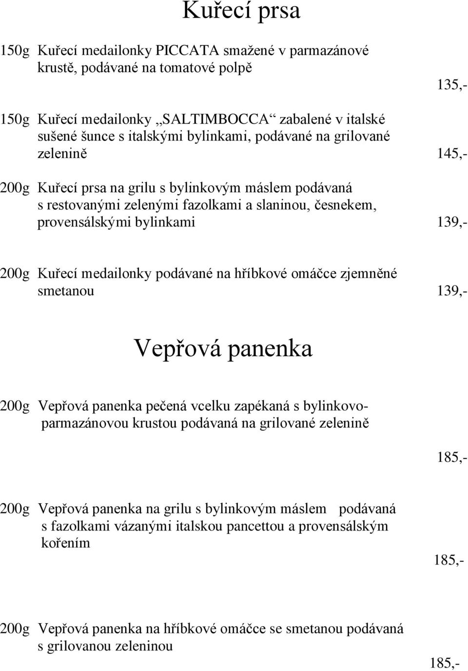 medailonky podávané na hříbkové omáčce zjemněné smetanou 139,- Vepřová panenka 200g Vepřová panenka pečená vcelku zapékaná s bylinkovoparmazánovou krustou podávaná na grilované zelenině 185,- 200g