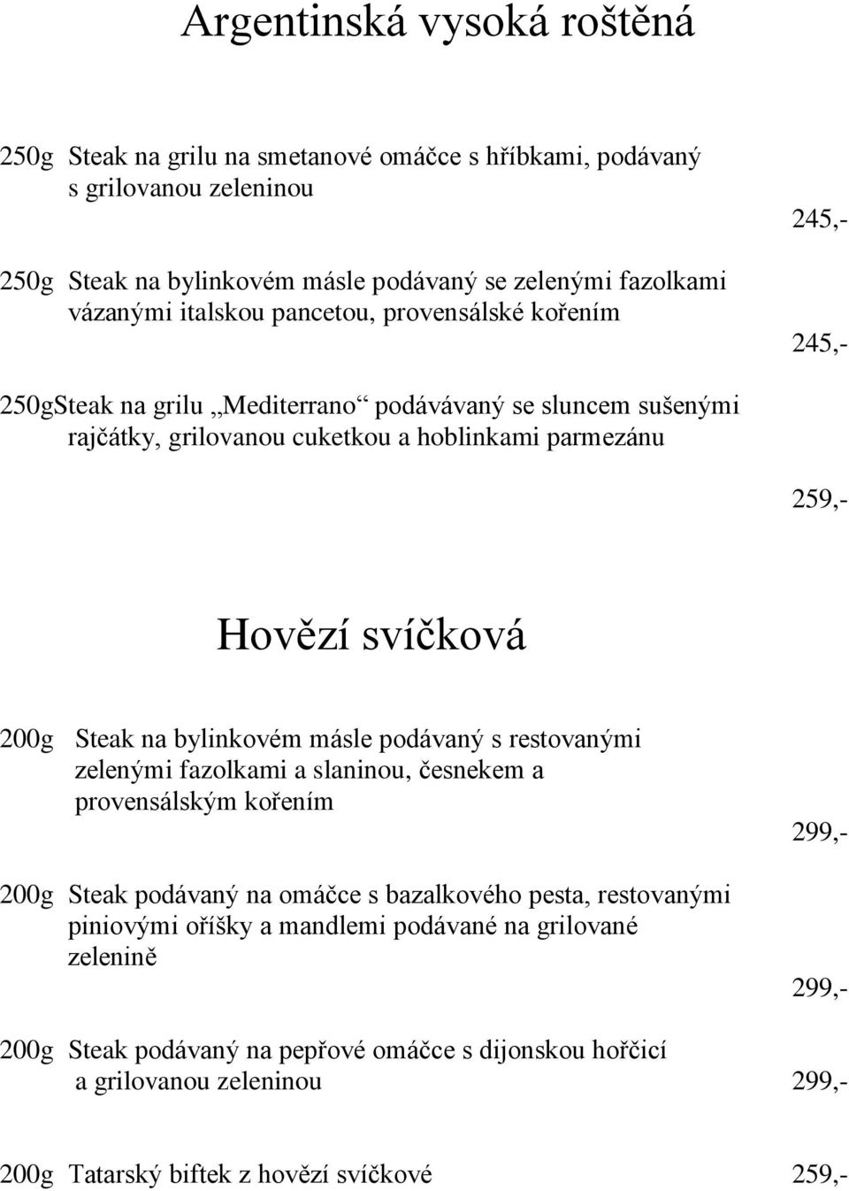 200g Steak na bylinkovém másle podávaný s restovanými zelenými fazolkami a slaninou, česnekem a provensálským kořením 200g Steak podávaný na omáčce s bazalkového pesta, restovanými