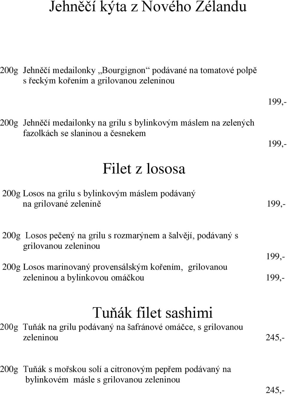 na grilu s rozmarýnem a šalvějí, podávaný s grilovanou zeleninou 199,- 200g Losos marinovaný provensálským kořením, grilovanou zeleninou a bylinkovou omáčkou 199,- Tuňák filet