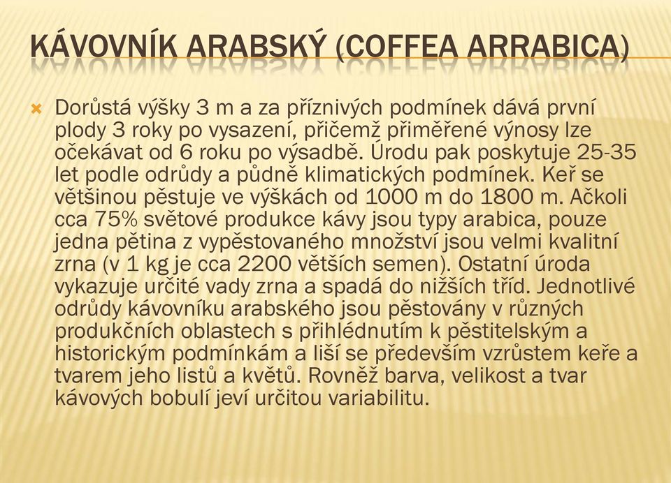 Ačkoli cca 75% světové produkce kávy jsou typy arabica, pouze jedna pětina z vypěstovaného množství jsou velmi kvalitní zrna (v 1 kg je cca 2200 větších semen).