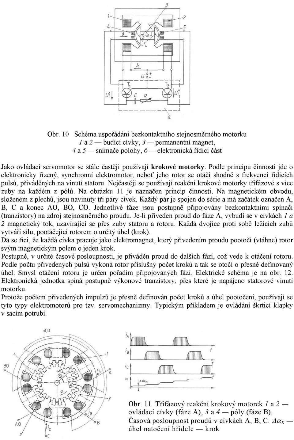 Nejčastěji se používají reakční krokové motorky třífázové s více zuby na každém z pólů. Na obrázku 11 je naznačen princip činnosti.