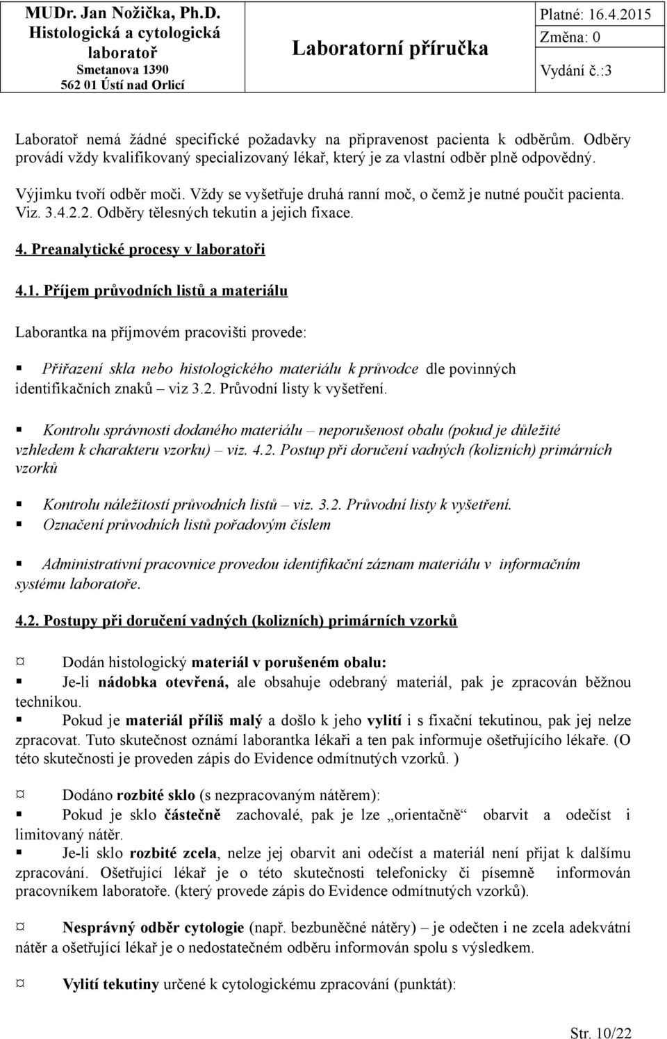 Příjem průvodních listů a materiálu Laborantka na příjmovém pracovišti provede: Přiřazení skla nebo histologického materiálu k průvodce dle povinných identifikačních znaků viz 3.2.