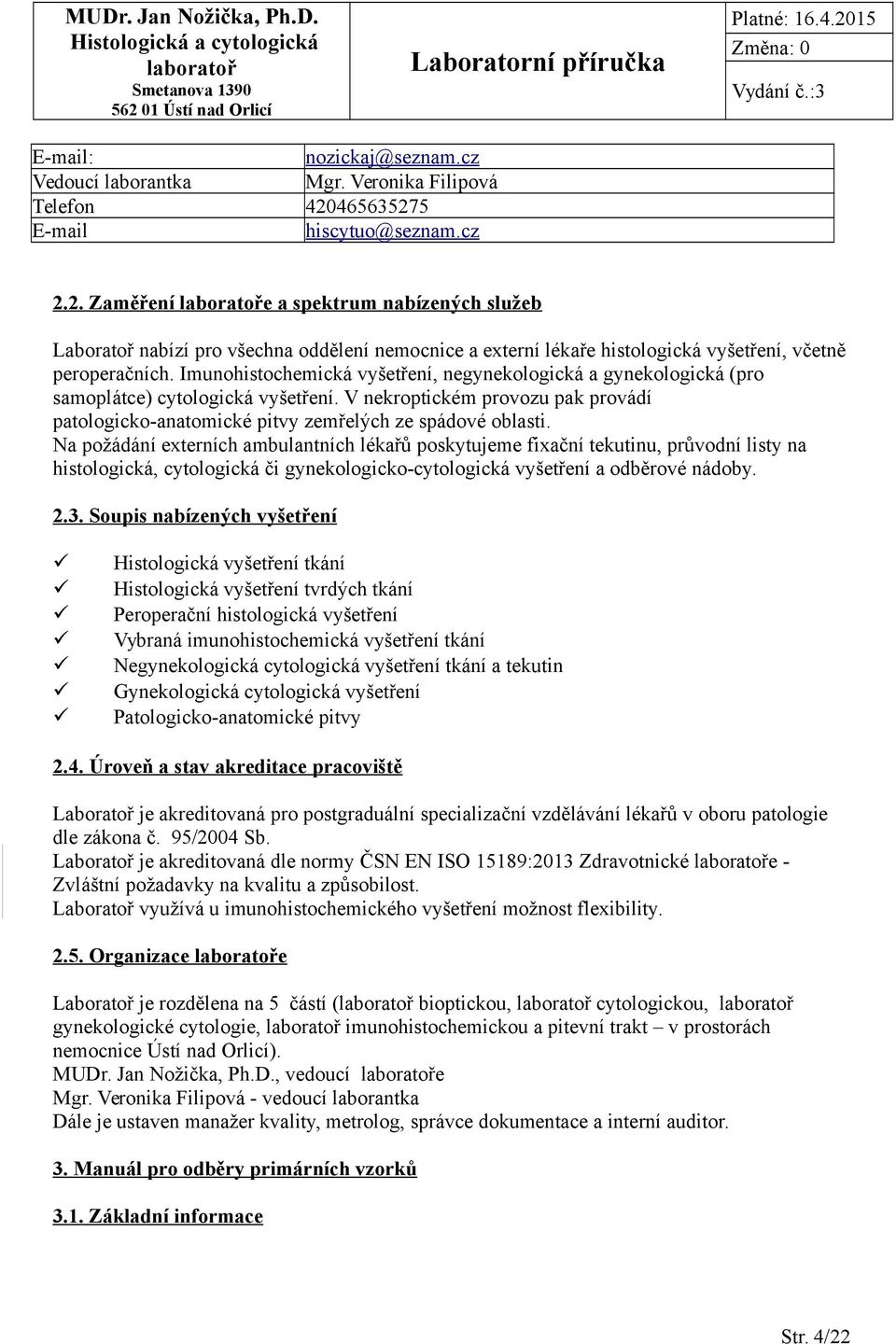 Imunohistochemická vyšetření, negynekologická a gynekologická (pro samoplátce) cytologická vyšetření. V nekroptickém provozu pak provádí patologicko-anatomické pitvy zemřelých ze spádové oblasti.