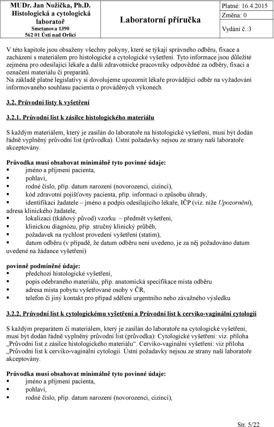 Na základě platné legislativy si dovolujeme upozornit lékaře provádějící odběr na vyžadování informovaného souhlasu pacienta o prováděných výkonech. 3.2. Průvodní listy k vyšetření 3.2.1.