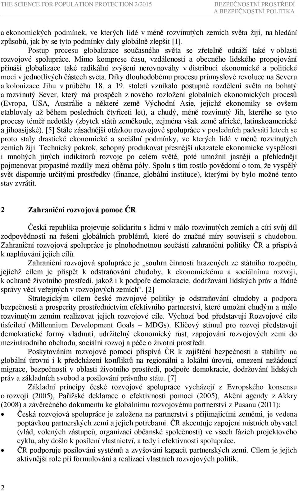 Mimo komprese času, vzdálenosti a obecného lidského propojování přináší globalizace také radikální zvýšení nerovnováhy v distribuci ekonomické a politické moci v jednotlivých částech světa.