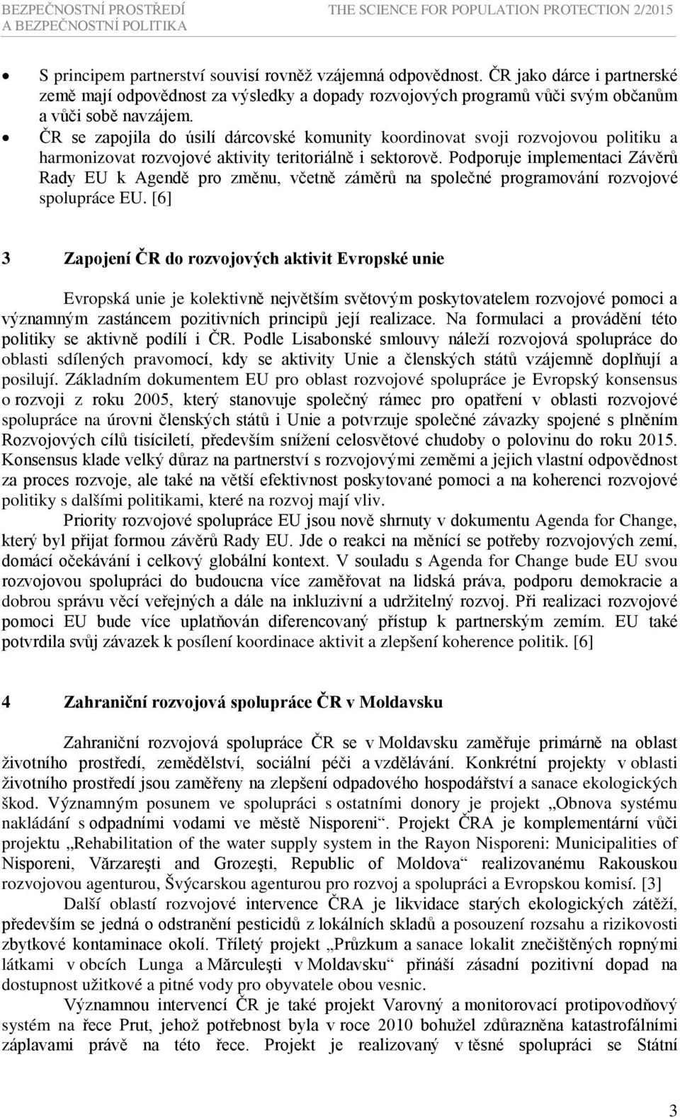 ČR se zapojila do úsilí dárcovské komunity koordinovat svoji rozvojovou politiku a harmonizovat rozvojové aktivity teritoriálně i sektorově.