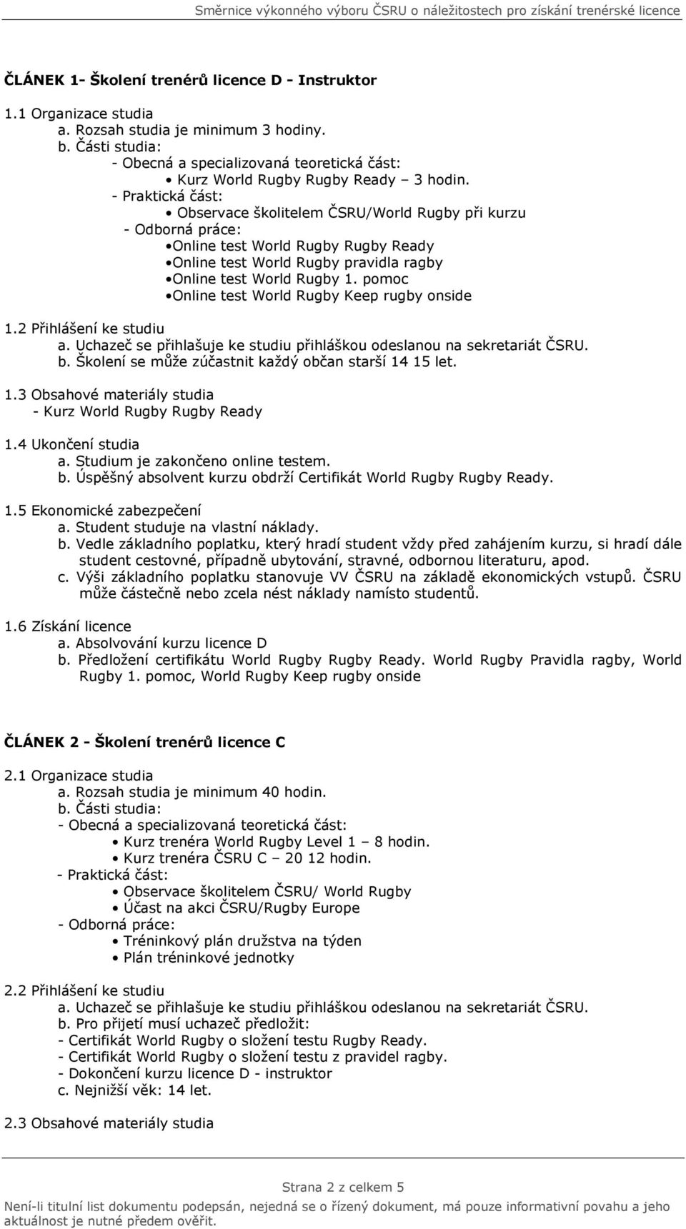 2 Přihlášení ke studiu. b. Školení se může zúčastnit každý občan starší 14 15 let. 1.3 Obsahové materiály studia - Kurz World Rugby Rugby Ready 1.4 Ukončení studia a.