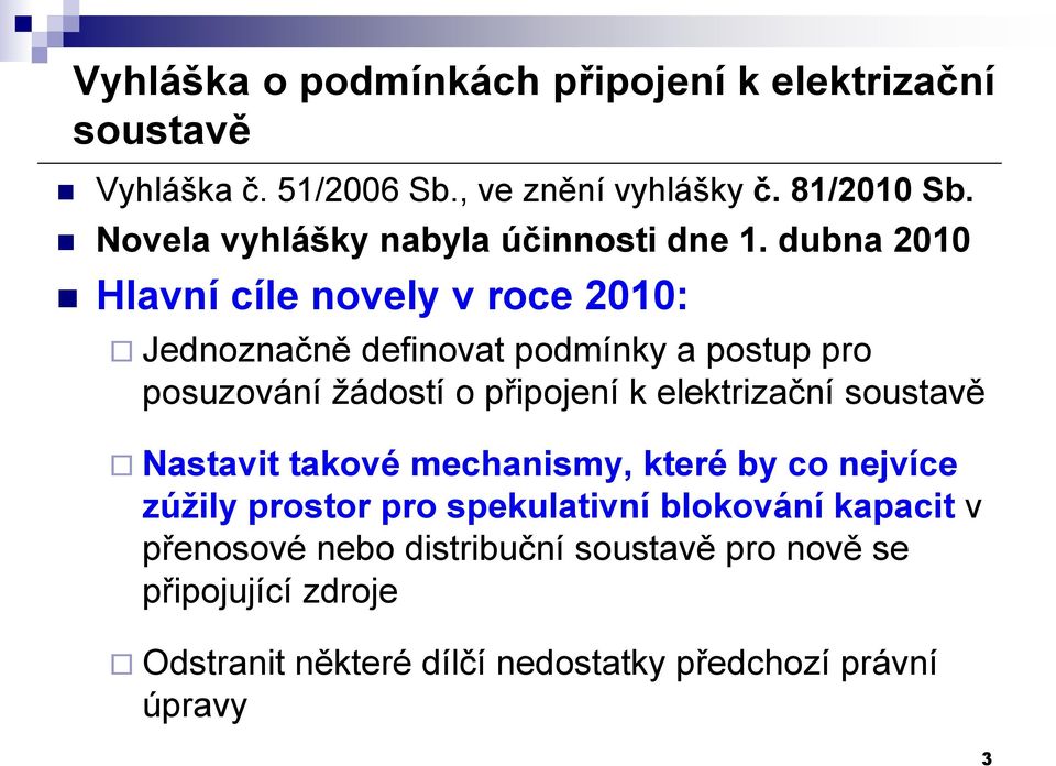 dubna 2010 Hlavní cíle novely v roce 2010: Jednoznačně definovat podmínky a postup pro posuzování žádostí o připojení k