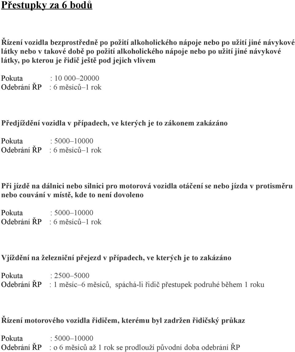 jízdě na dálnici nebo silnici pro motorová vozidla otáčení se nebo jízda v protisměru nebo couvání v místě, kde to není dovoleno Vjíždění na železniční přejezd v