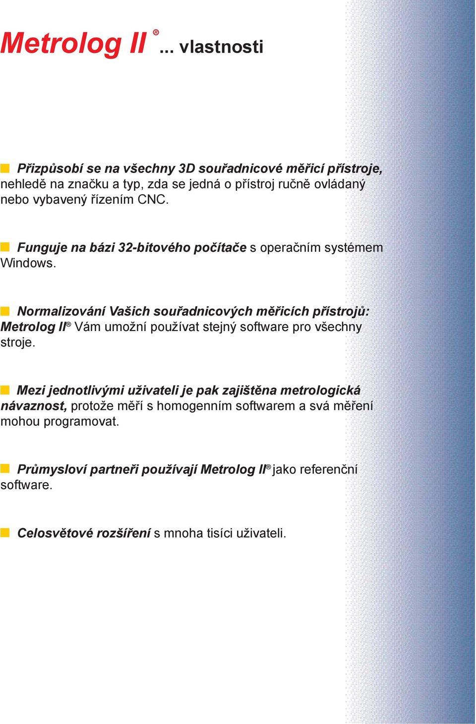 Normalizování Vašich souřadnicových měřicích přístrojů: Metrolog II Vám umožní používat stejný software pro všechny stroje.