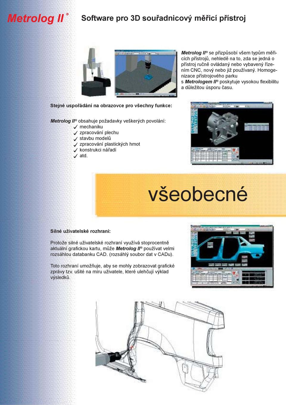 Stejné uspořádání na obrazovce pro všechny funkce: Metrolog II obsahuje požadavky veškerých povolání: mechaniku zpracování plechu stavbu modelů zpracování plastických hmot konstrukci nářadí atd.