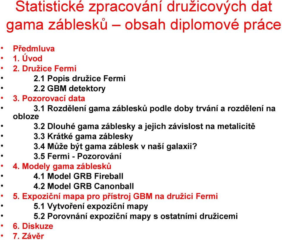 2 Dlouhé gama záblesky a jejich závislost na metalicitě 3.3 Krátké gama záblesky 3.4 Může být gama záblesk v naší galaxii? 3.5 Fermi - Pozorování 4.