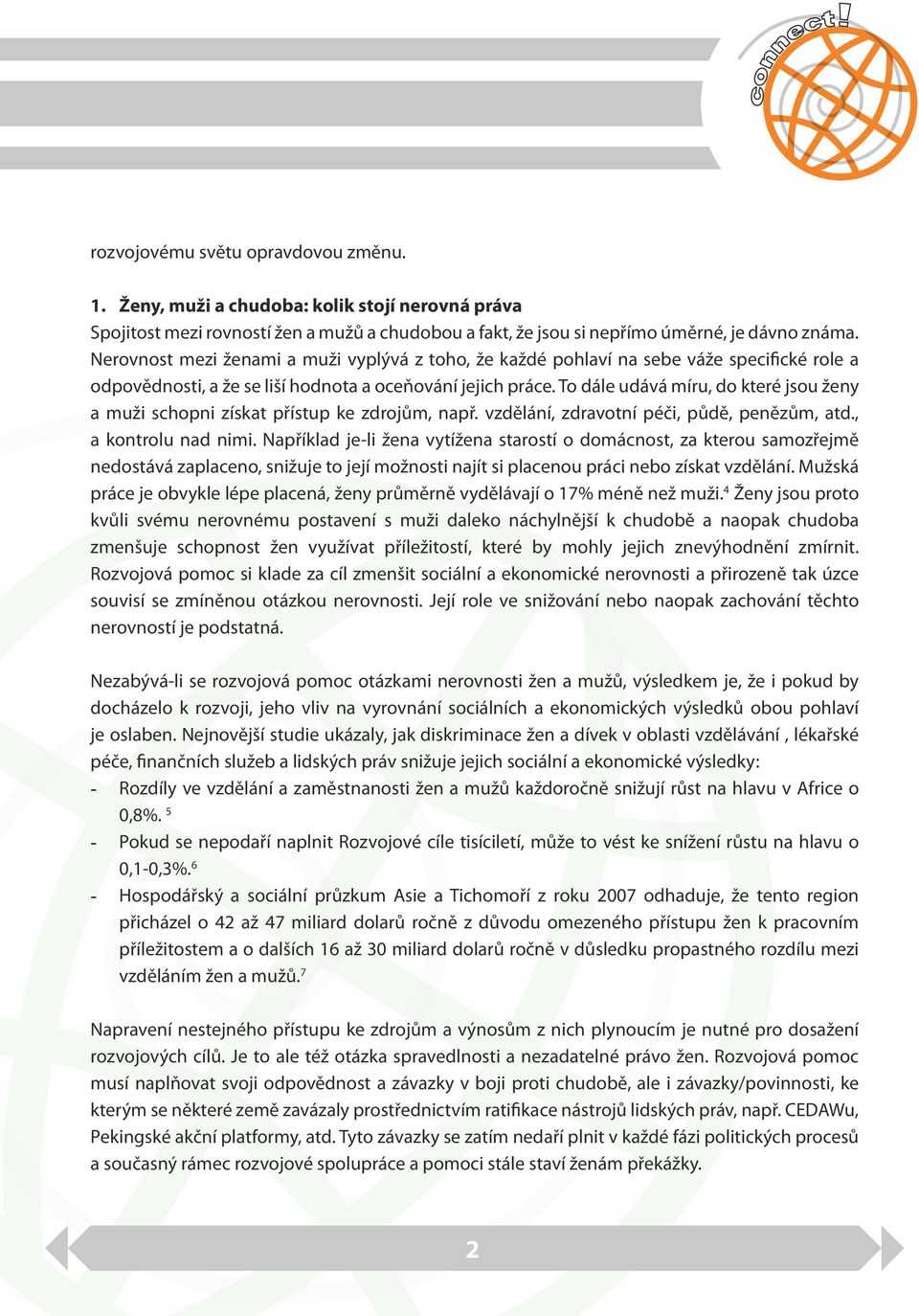 To dále udává míru, do které jsou ženy a muži schopni získat přístup ke zdrojům, např. vzdělání, zdravotní péči, půdě, penězům, atd., a kontrolu nad nimi.