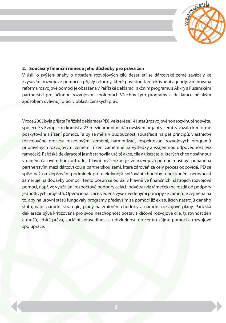 Všechny tyto programy a deklarace nějakým způsobem ovlivňují práci v oblasti ženských práv.