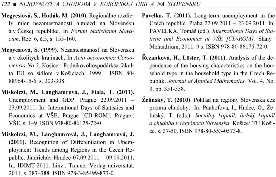 Košice : Podnikovohospodárksa fakulta EU so sídlom v Košiciach, 1999. ISBN 80-88964-15-6. s. 303-308. Miskolczi, M., Langhamrová, J., Fiala, T. (2011)