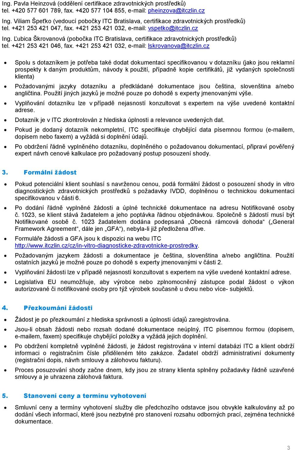 Ľubica Škrovanová (pobočka ITC Bratislava, certifikace zdravotnických prostředků) tel. +421 253 421 046, fax. +421 253 421 032, e-mail: lskrovanova@itczlin.