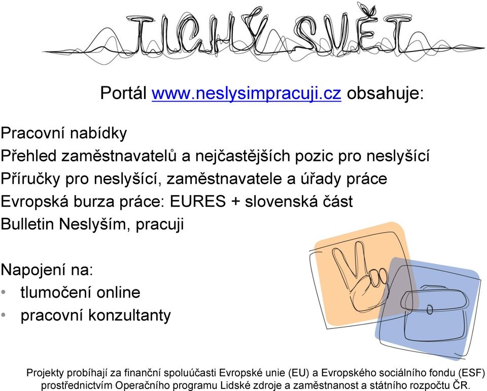 zaměstnavatele a úřady práce Evropská burza práce: EURES + slovenská část Bulletin Neslyším, pracuji Napojení na: