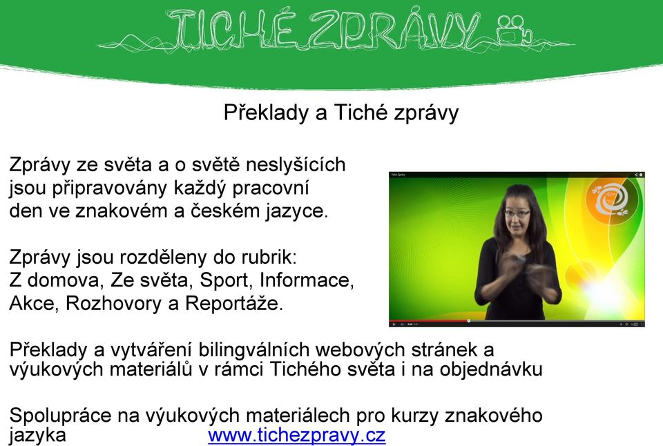 Zprávy jsou rozděleny do rubrik: Z domova, Ze světa, Sport, Informace, Akce, Rozhovory a Reportáže.