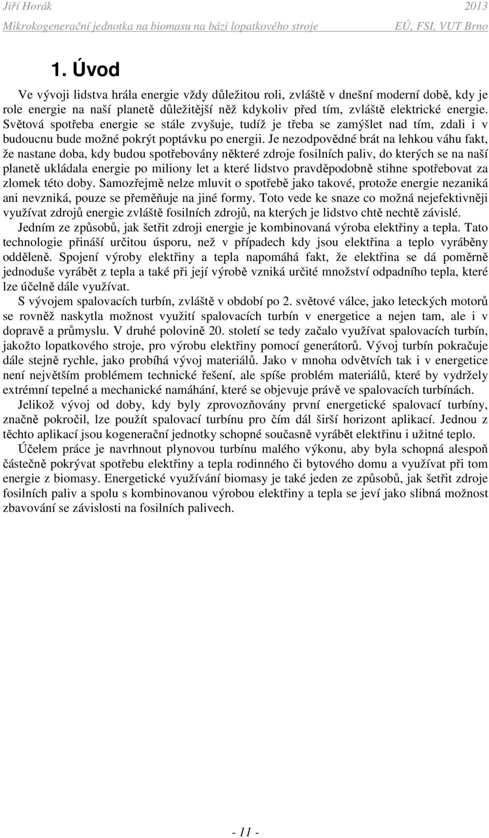 Je nezodovědné brát na lehkou váhu fakt, že nastane doba, kdy budou sotřebovány některé zdroje fosilních aliv, do kterých se na naší lanetě ukládala energie o miliony let a které lidstvo ravděodobně