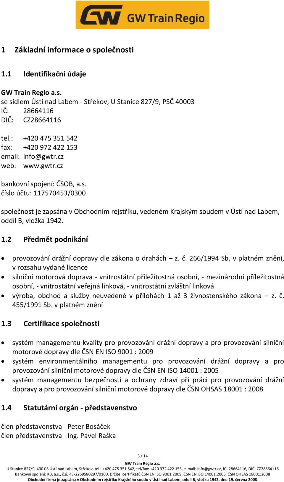 ojení: ČSOB, a.s. číslo účtu: 117570453/0300 společnost je zapsána v Obchodním rejstříku, vedeném Krajským soudem v Ústí nad Labem, oddíl B, vložka 1942. 1.2 Předmět podnikání provozování drážní dopravy dle zákona o drahách z.