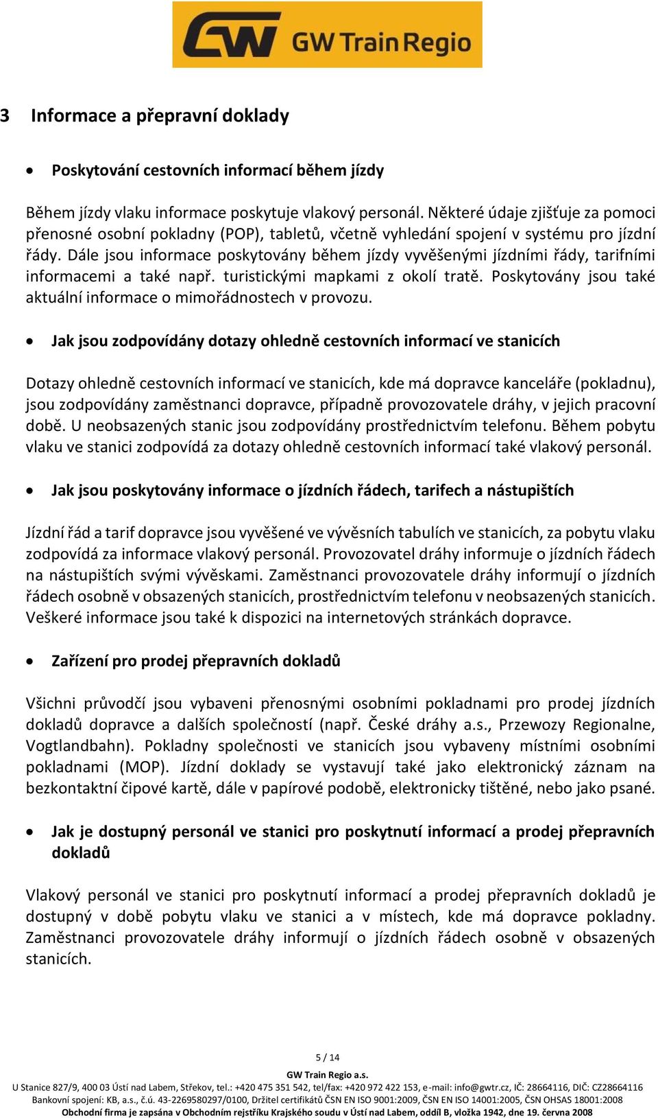 Dále jsou informace poskytovány během jízdy vyvěšenými jízdními řády, tarifními informacemi a také např. turistickými mapkami z okolí tratě.