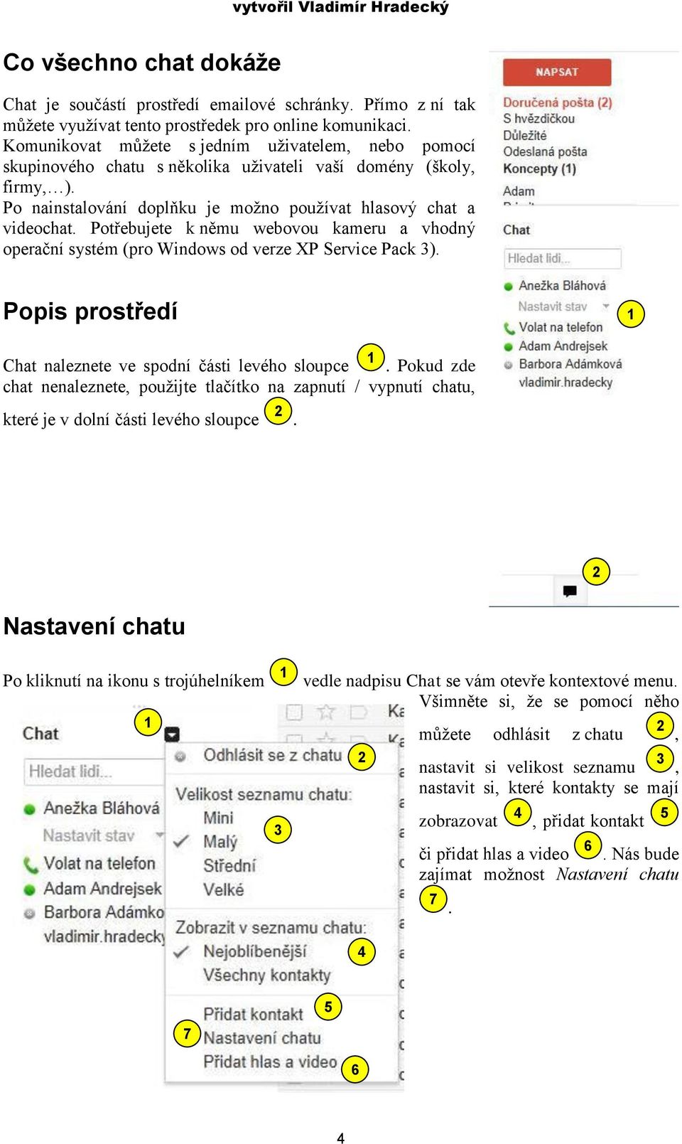 Potřebujete k němu webovou kameru a vhodný operační systém (pro Windows od verze XP Service Pack ). Popis prostředí Chat naleznete ve spodní části levého sloupce.