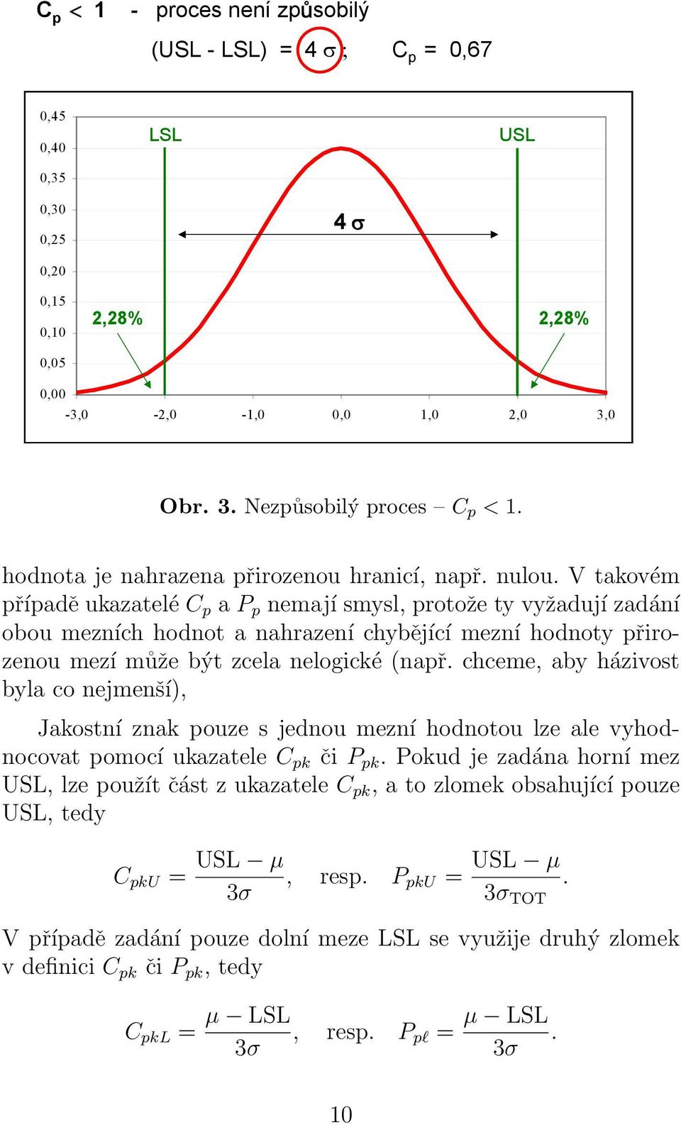 V takovém případě ukazatelé C p a P p nemají smysl, protože ty vyžadují zadání obou mezních hodnot a nahrazení chybějící mezní hodnoty přirozenou mezí může být zcela nelogické (např.