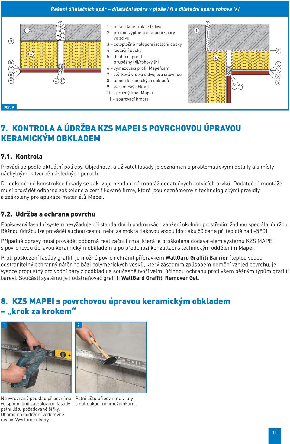 pružný tmel Mapei 11 spárovací hmota 1 2 4 6 10 3 5 7 8 9 Obr. 8 7. KONTROLA A ÚDRŽBA KZS MAPEI S POVRCHOVOU ÚPRAVOU KERAMICKÝM OBKLADEM 7.1. Kontrola Provádí se podle aktuální potřeby.