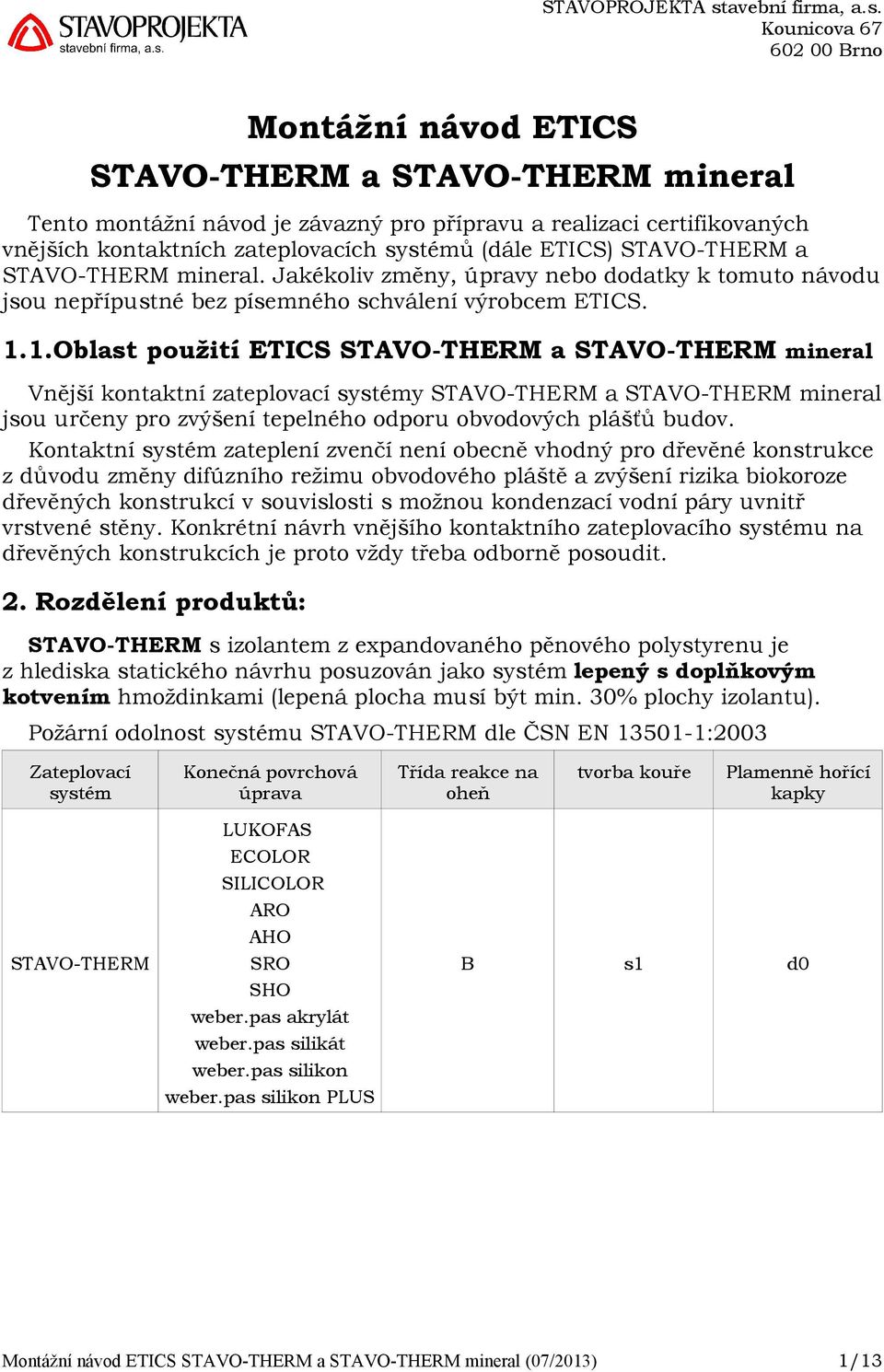 1.Oblast použití ETICS STAVO-THERM a STAVO-THERM mineral Vnější kontaktní zateplovací systémy STAVO-THERM a STAVO-THERM mineral jsou určeny pro zvýšení tepelného odporu obvodových plášťů budov.