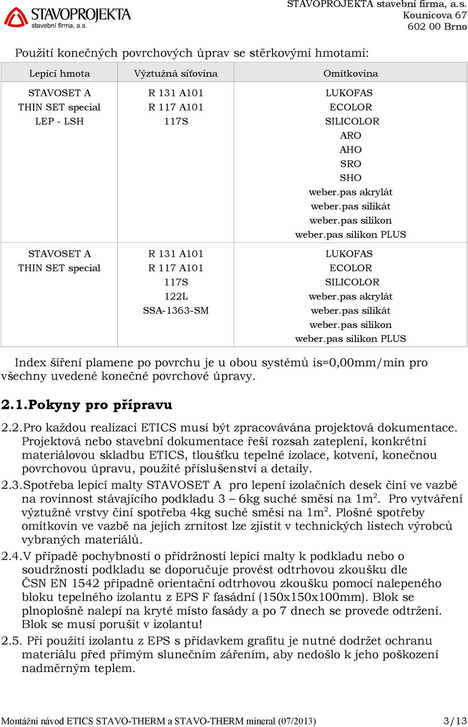 pas akrylát weber.pas silikát weber.pas silikon weber.pas silikon PLUS Index šíření plamene po povrchu je u obou systémů is=0,00mm/min pro všechny uvedené konečné povrchové úpravy. 2.1.