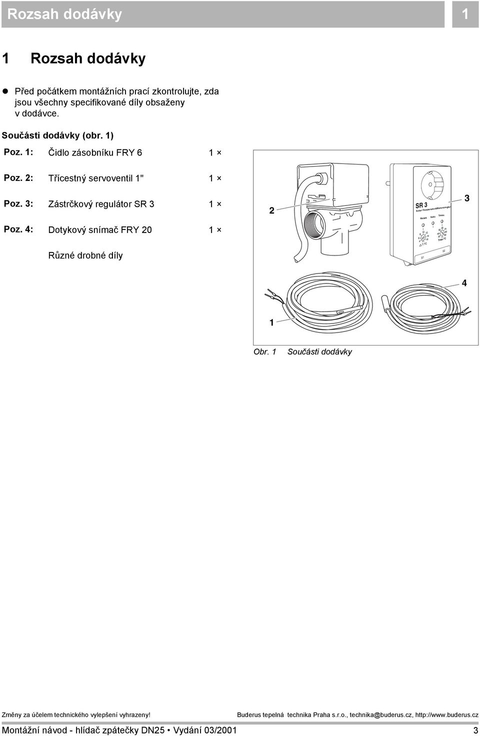 Součásti dodávky (obr. 1) Poz. 1: Čidlo zásobníku FRY 6 1 Poz. 2: Třícestný servoventil 1" 1 Poz.
