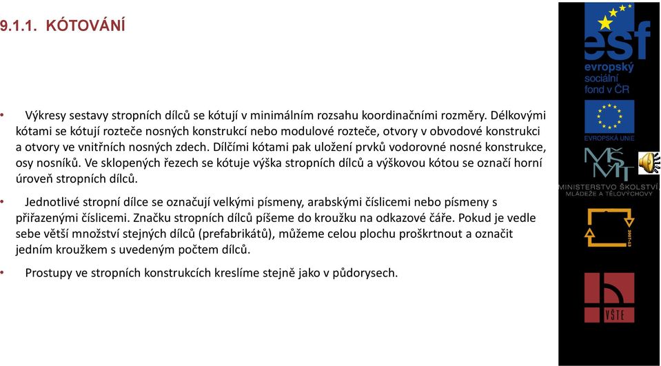 Dílčími kótami pak uložení prvků vodorovné nosné konstrukce, osy nosníků. Ve sklopených řezech se kótuje výška stropních dílců a výškovou kótou se označí horní úroveň stropních dílců.