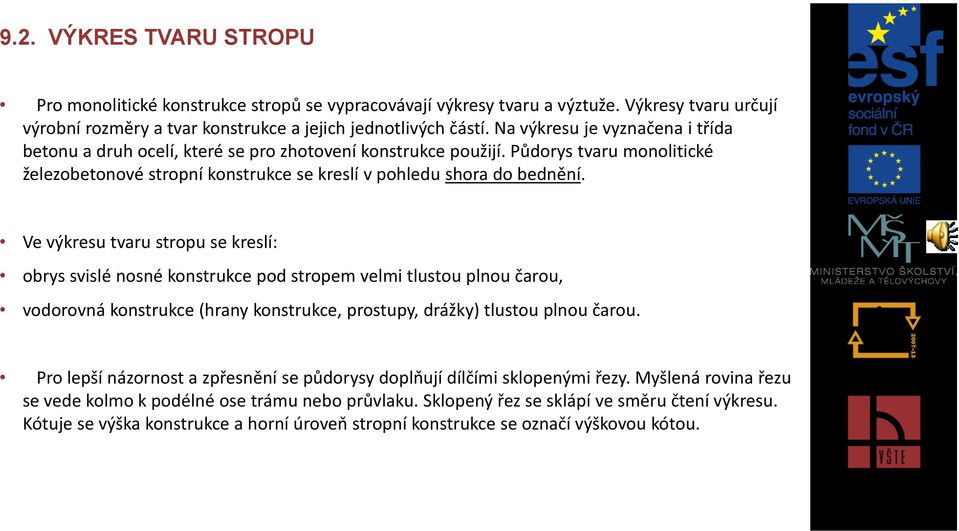 Ve výkresu tvaru stropu se kreslí: obrys svislé nosné konstrukce pod stropem velmi tlustou plnou čarou, vodorovná konstrukce (hrany konstrukce, prostupy, drážky) tlustou plnou čarou.