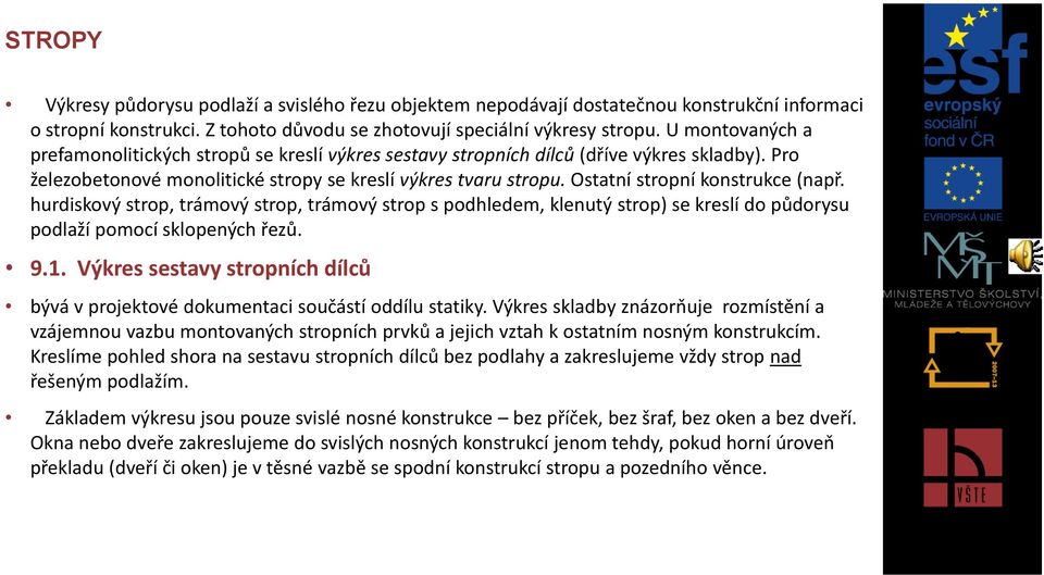 Ostatní stropní konstrukce (např. hurdiskový strop, trámový strop, trámový strop s podhledem, klenutý strop) se kreslí do půdorysu podlaží pomocí sklopených řezů. 9.1.