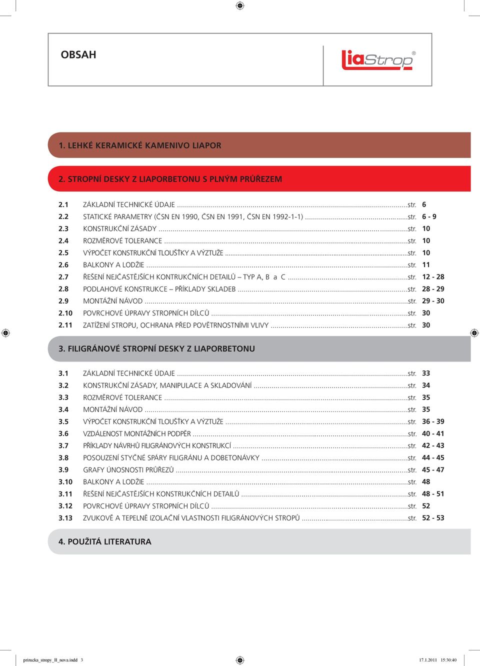 ..str. PODLAHOVÉ KONSTRUKCE PŘÍKLADY SKLADEB...str. MONTÁŽNÍ NÁVOD...str. POVRCHOVÉ ÚPRAVY STROPNÍCH DÍLCŮ...str. ZATÍŽENÍ STROPU, OCHRANA PŘED POVĚTRNOSTNÍMI VLIVY...str. 6 6-9 10 10 10 11 12-28 28-29 29-30 30 30 3.