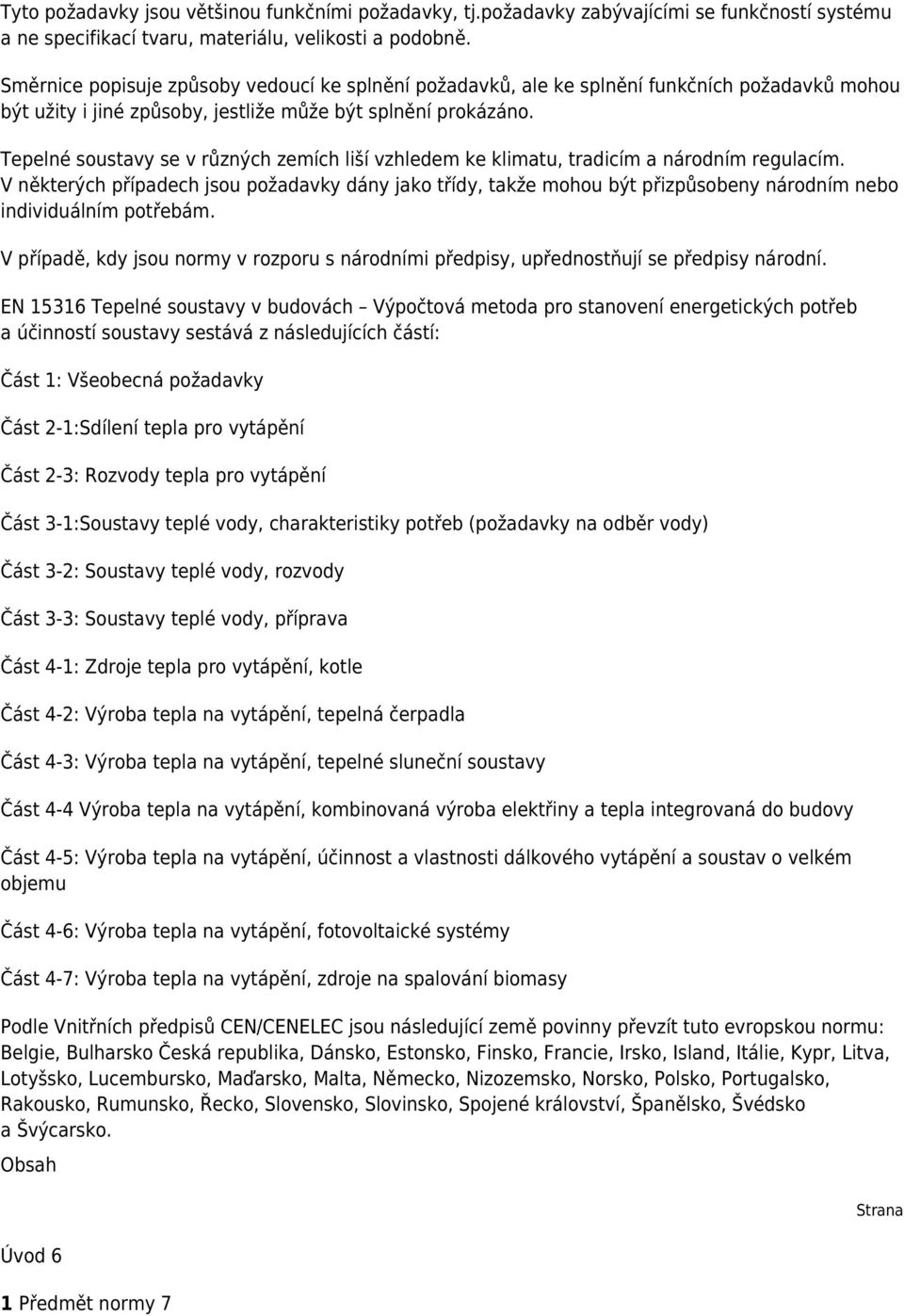 Tepelné soustavy se v různých zemích liší vzhledem ke klimatu, tradicím a národním regulacím.