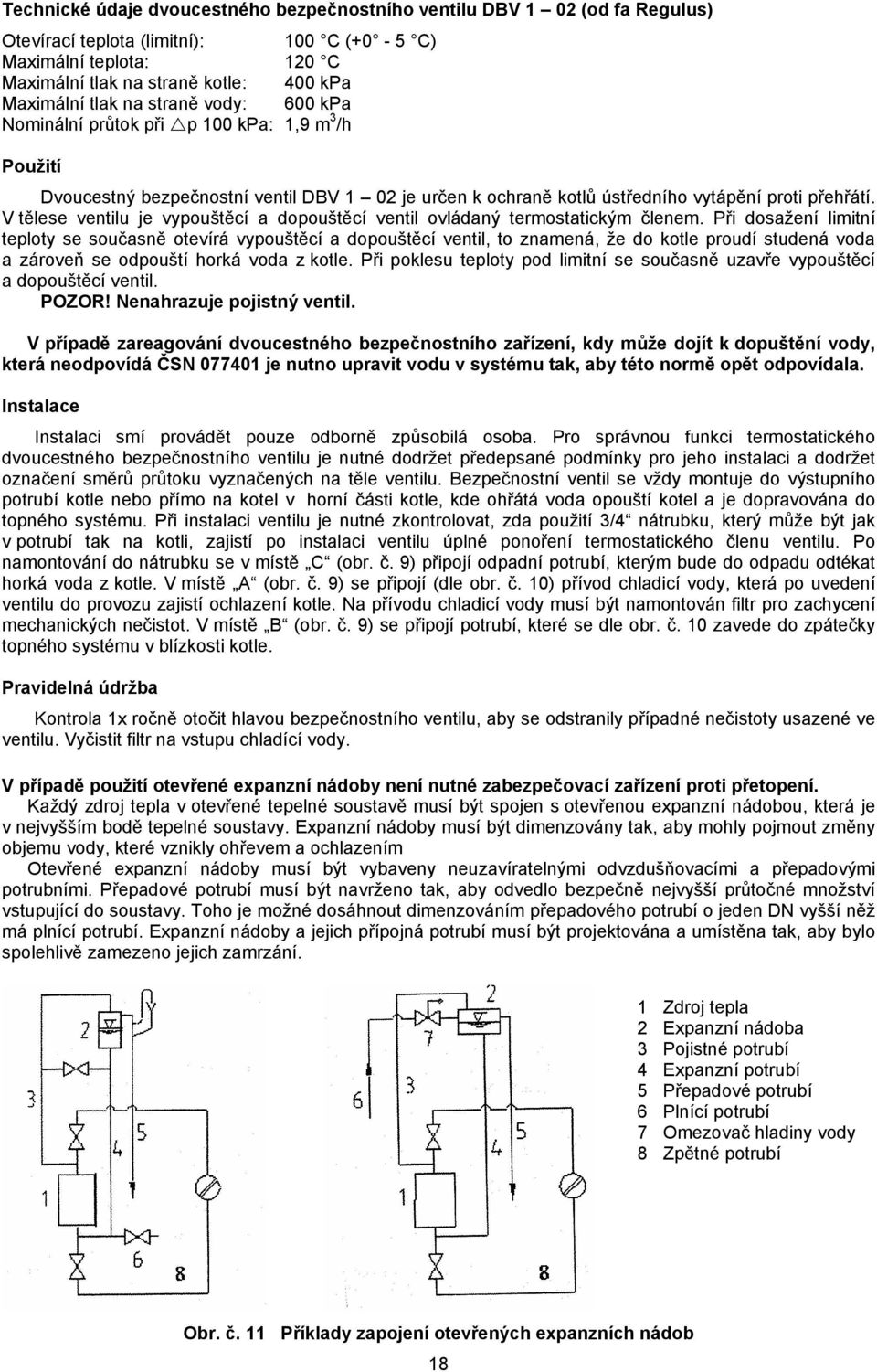 V tělese ventilu je vypouštěcí a dopouštěcí ventil ovládaný termostatickým členem.