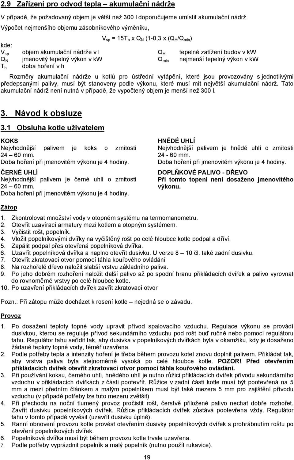 tepelné zatížení budov v kw nejmenší tepelný výkon v kw Rozměry akumulační nádrže u kotlů pro ústřední vytápění, které jsou provozovány s jednotlivými předepsanými palivy, musí být stanoveny podle