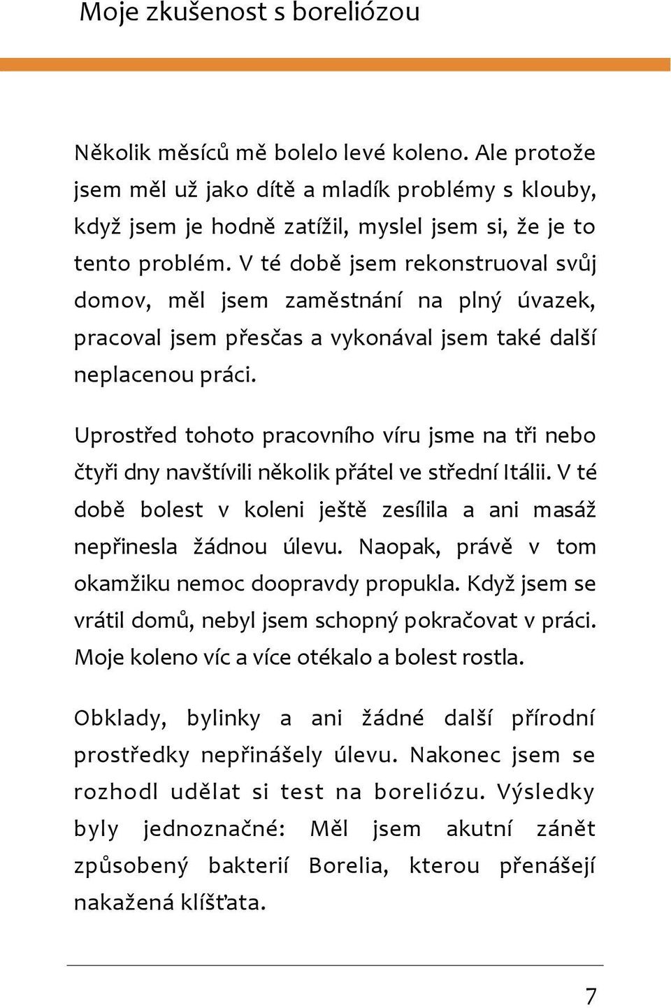 Uprostřed tohoto pracovního víru jsme na tři nebo čtyři dny navštívili několik přátel ve střední Itálii. V té době bolest v koleni ještě zesílila a ani masáž nepřinesla žádnou úlevu.