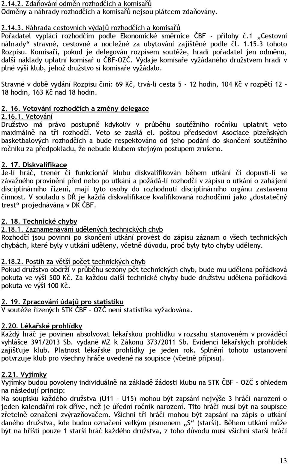1.15.3 tohoto Rozpisu. Komisaři, pokud je delegován rozpisem soutěže, hradí pořadatel jen odměnu, další náklady uplatní komisař u ČBF-OZČ.