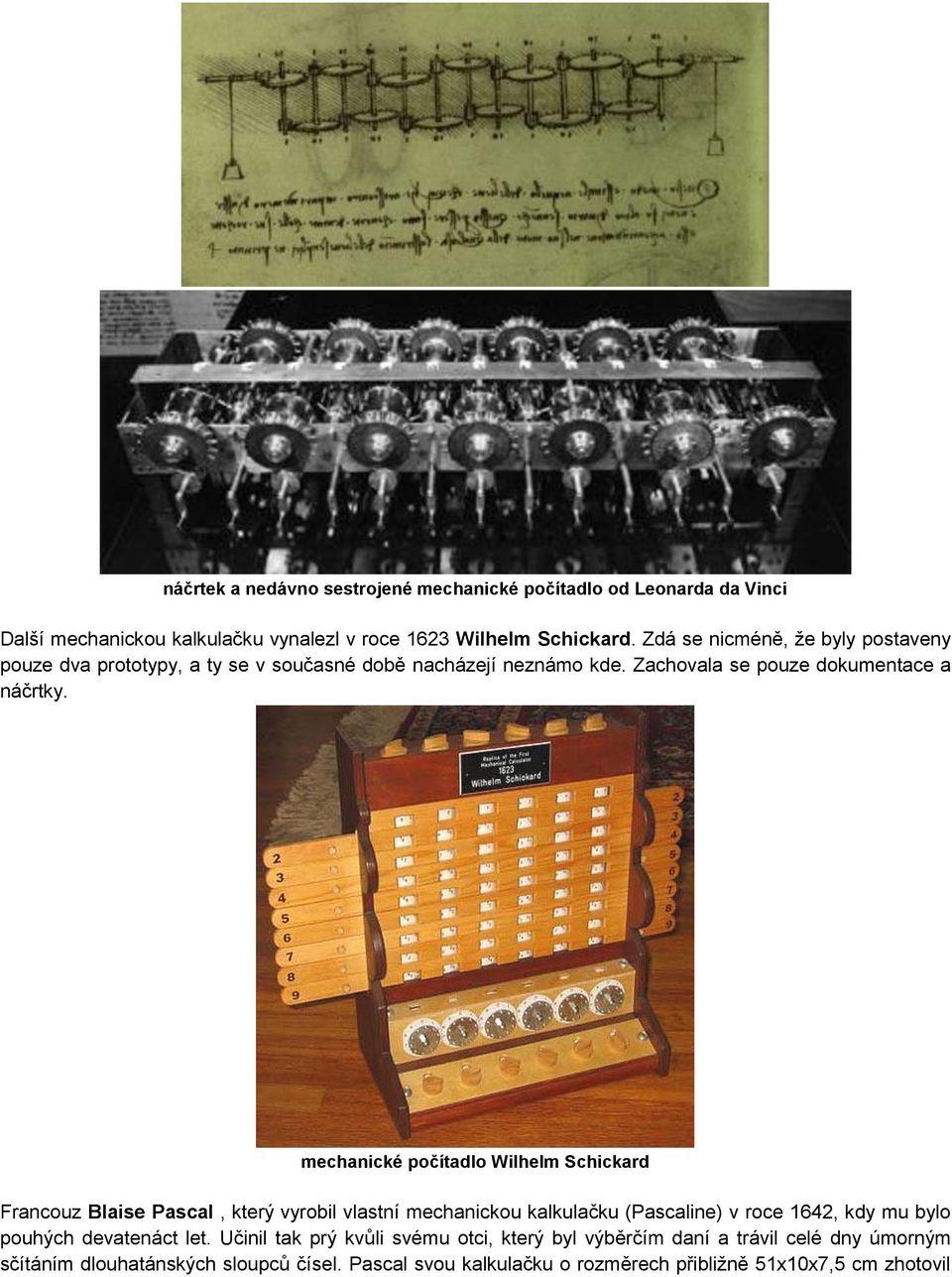 mechanické počítadlo Wilhelm Schickard Francouz Blaise Pascal, který vyrobil vlastní mechanickou kalkulačku (Pascaline) v roce 1642, kdy mu bylo pouhých