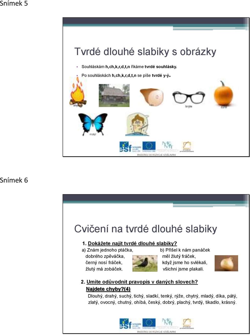 a) Znám jednoho ptáčka, b) Přišel k nám panáček dobrého zpěváčka, měl ţlutý fráček, černý nosí fráček, kdyţ jsme ho svlékali, ţlutý má zobáček.