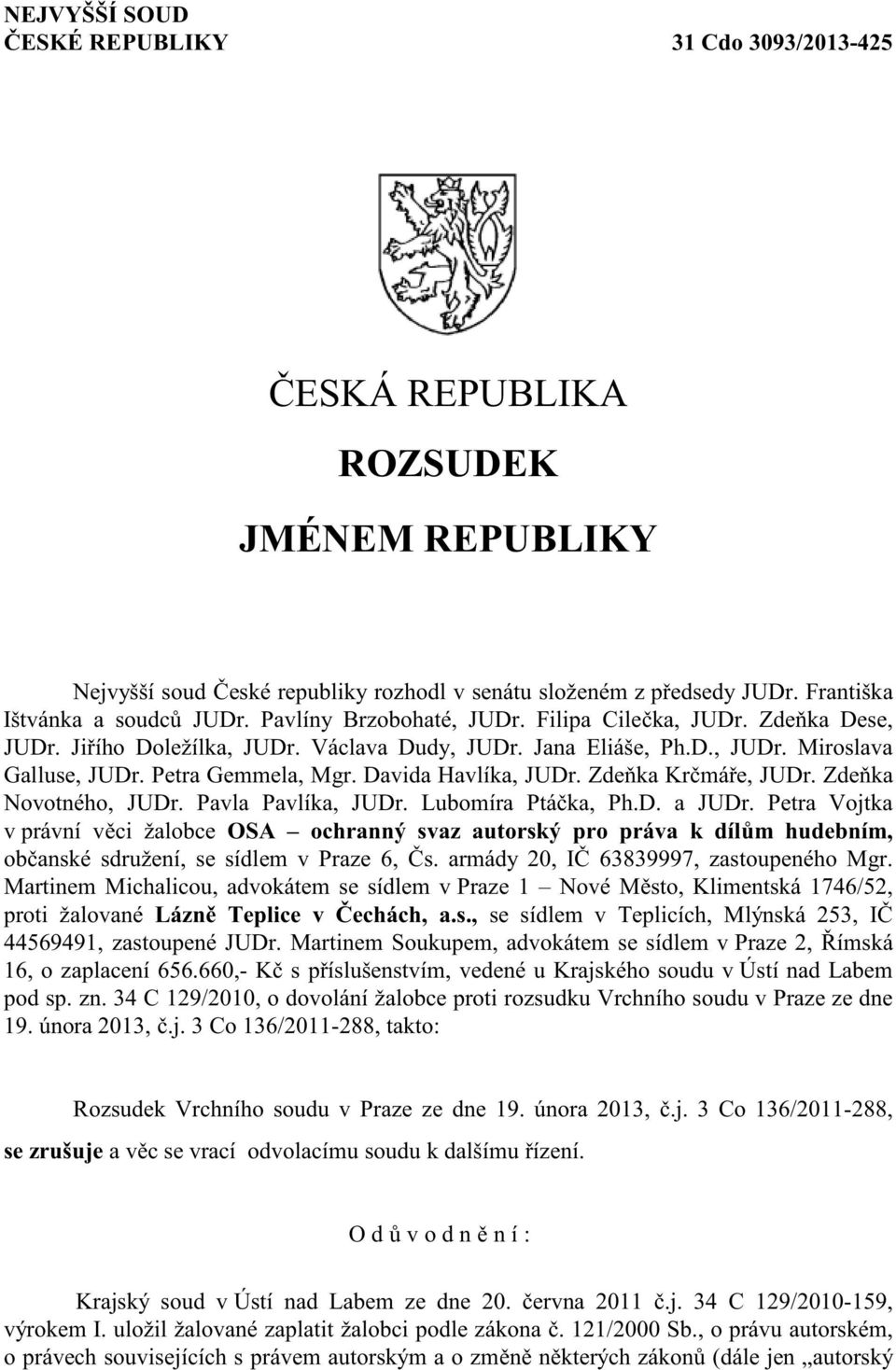 Davida Havlíka, JUDr. Zde ka Kr má e, JUDr. Zde ka Novotného, JUDr. Pavla Pavlíka, JUDr. Lubomíra Ptá ka, Ph.D. a JUDr.