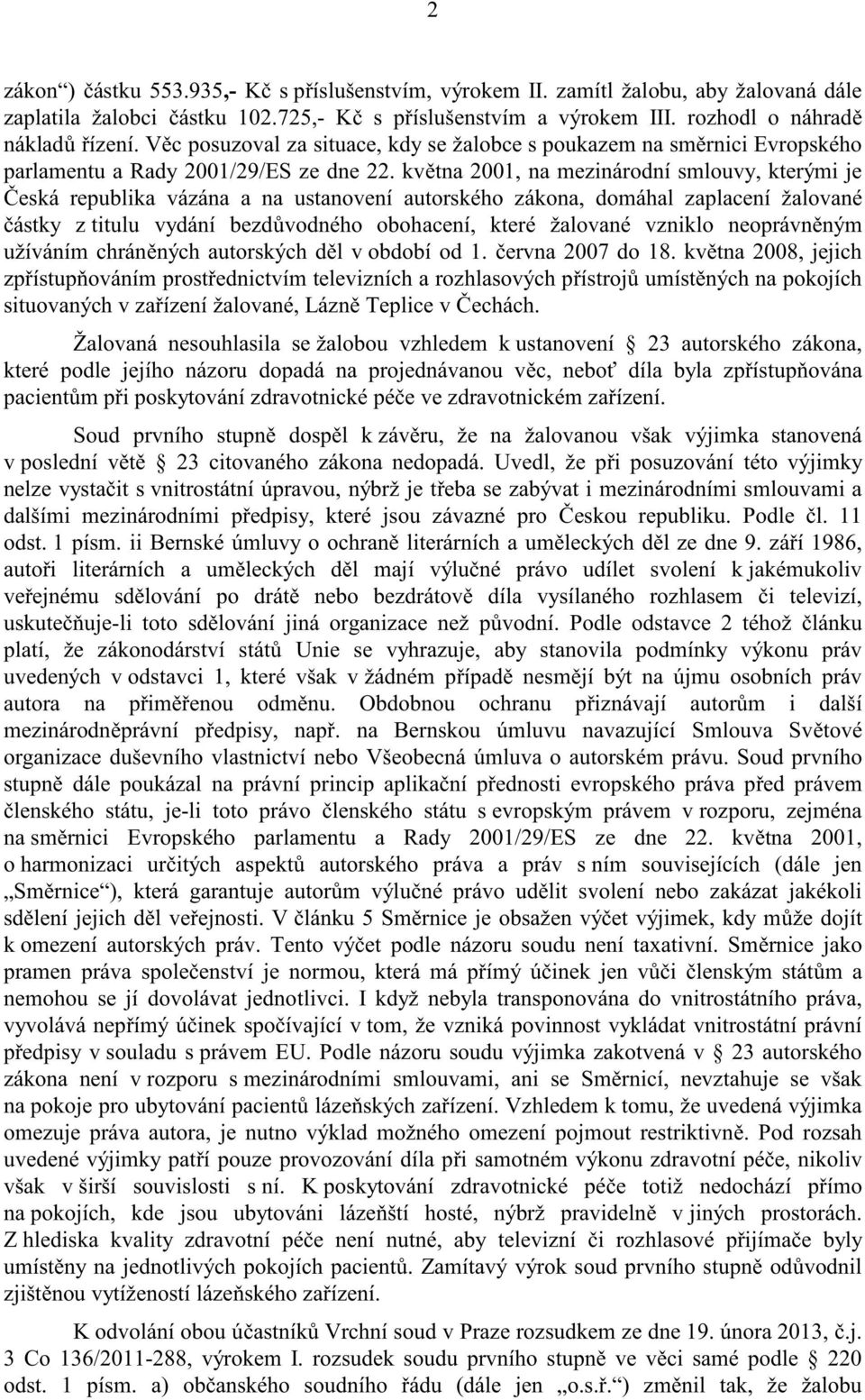kv tna 2001, na mezinárodní smlouvy, kterými je eská republika vázána a na ustanovení autorského zákona, domáhal zaplacení žalované ástky z titulu vydání bezd vodného obohacení, které žalované