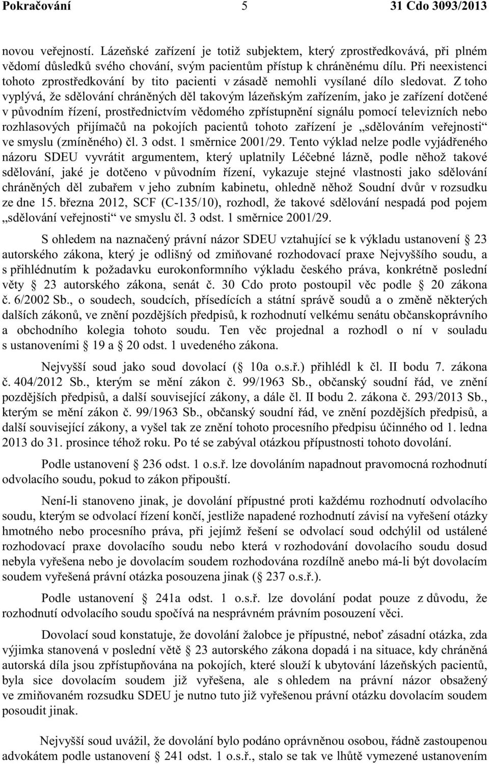 Z toho vyplývá, že sd lování chrán ných d l takovým láze ským za ízením, jako je za ízení dot ené v p vodním ízení, prost ednictvím v domého zp ístupn ní signálu pomocí televizních nebo rozhlasových