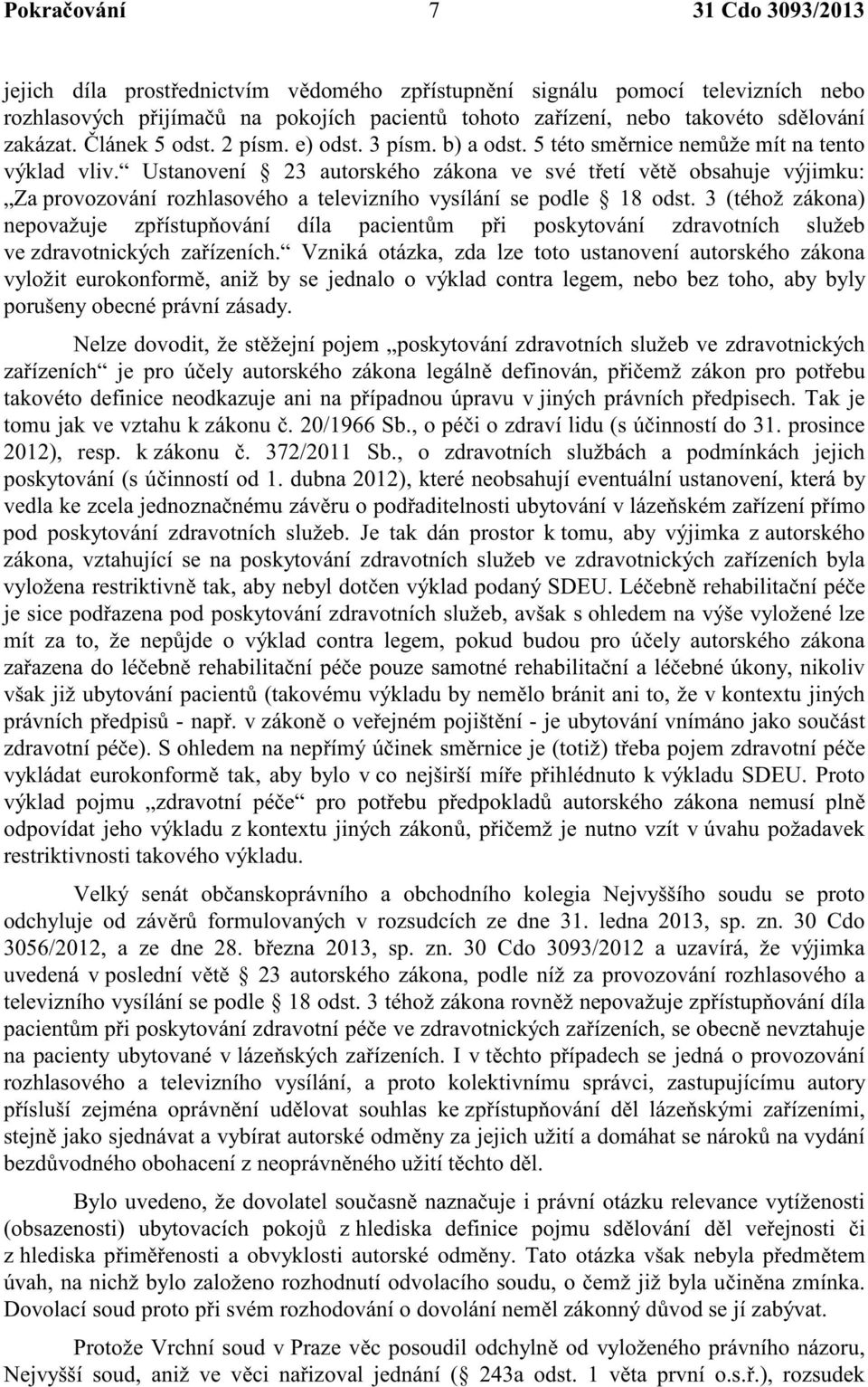Ustanovení 23 autorského zákona ve své t etí v t obsahuje výjimku: Za provozování rozhlasového a televizního vysílání se podle 18 odst.